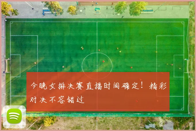今晚女排决赛直播时间确定！精彩对决不容错过