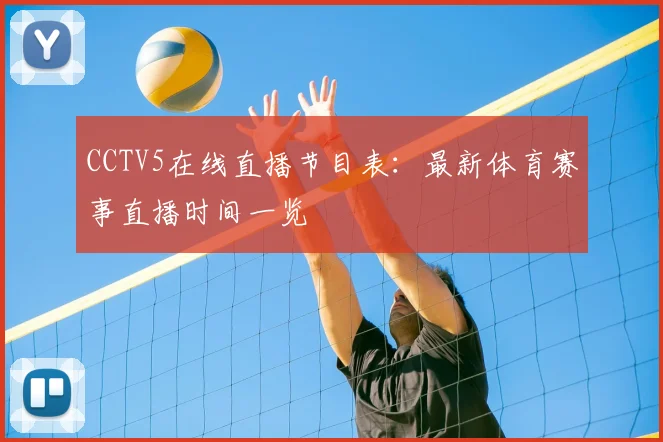 CCTV5在线直播节目表：最新体育赛事直播时间一览