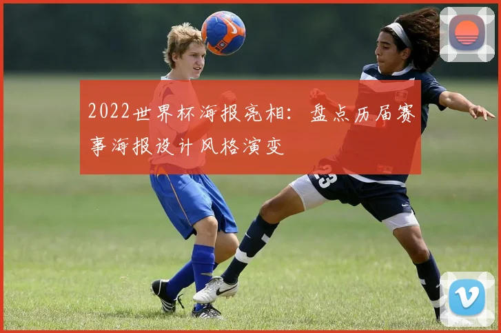 2022世界杯海报亮相：盘点历届赛事海报设计风格演变