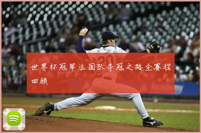 世界杯冠军法国队夺冠之路全赛程回顾