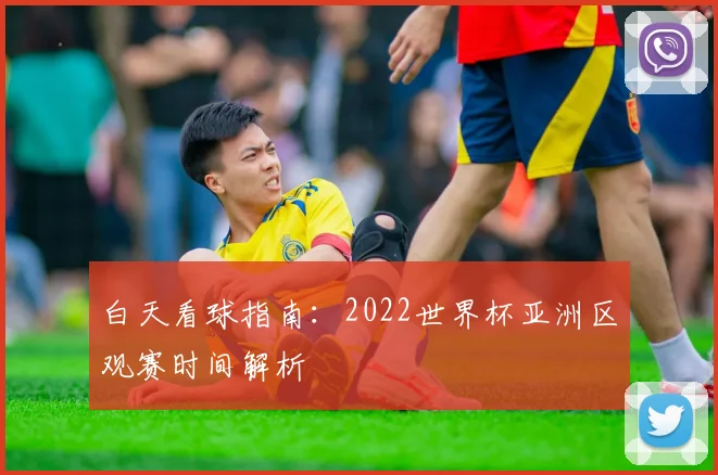 白天看球指南:2022世界杯亚洲区观赛时间解析