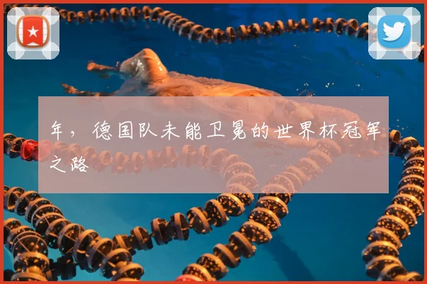年，德国队未能卫冕的世界杯冠军之路