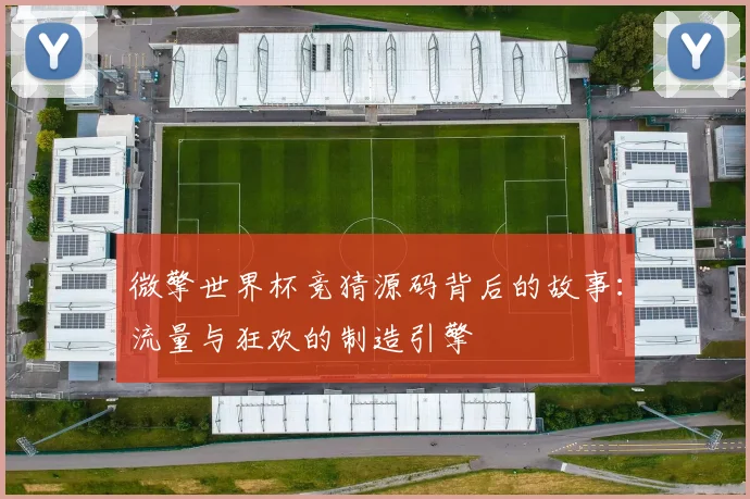 微擎世界杯竞猜源码背后的故事：流量与狂欢的制造引擎